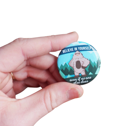 Believe in Yourself Sasquatch Pin Buttons  Small - 1.5"