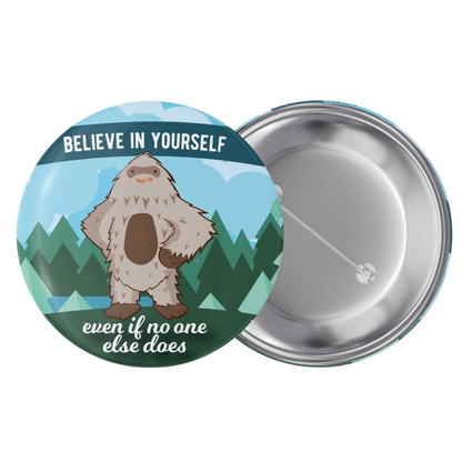 Believe in Yourself Sasquatch Pin Buttons  Small - 1.5"