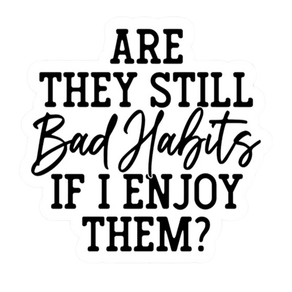 Bad Habits Vinyl Sticker - Winchester Creek Farm