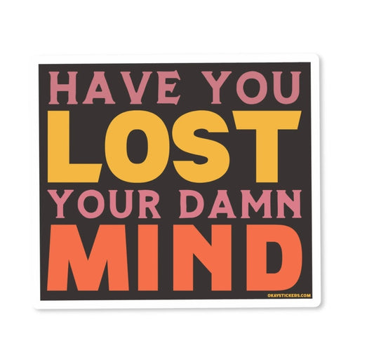 Have You Lost Your Damn Mind Vinyl Sticker