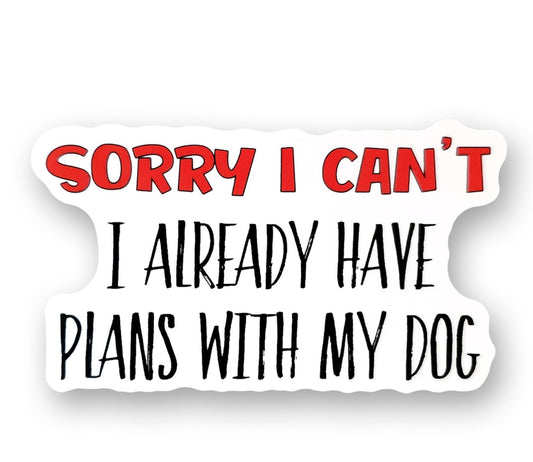 Sorry I Cant, I Already Have Plans With My Dog Sticker