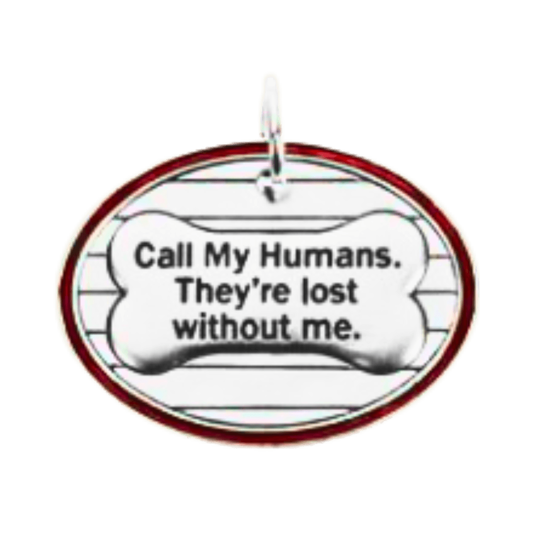 Metal pet tag with call my humans they're lost without me- Winchester Creek Farms