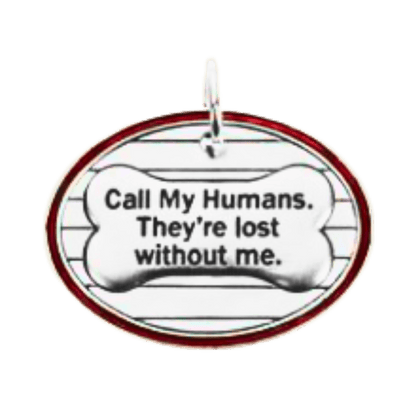 Metal pet tag with call my humans they're lost without me- Winchester Creek Farms