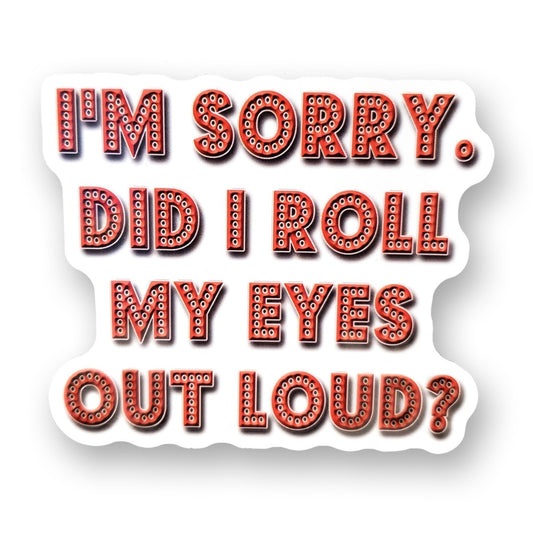 Sorry Did I Roll My Eyes Vinyl Sticker